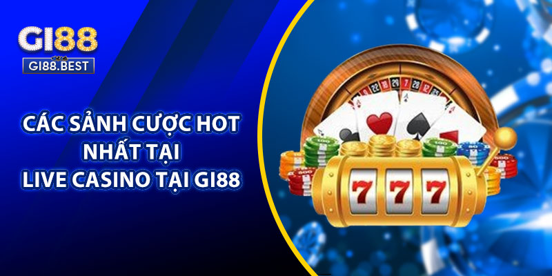 Các Sảnh Cược Hot Nhất Tại Live Casino Gi88