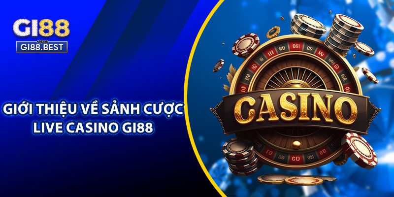 Giới Thiệu Sảnh Cược Live Casino Gi88
