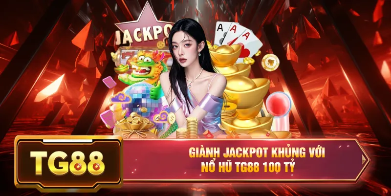 Nổ hũ jackpot tg88 khủng nhất là 1 tỷ