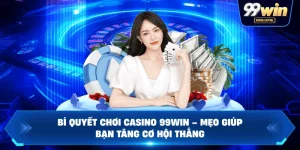 Bí Quyết Chơi Casino 99WIN – Mẹo Giúp Bạn Tăng Cơ Hội Thắng