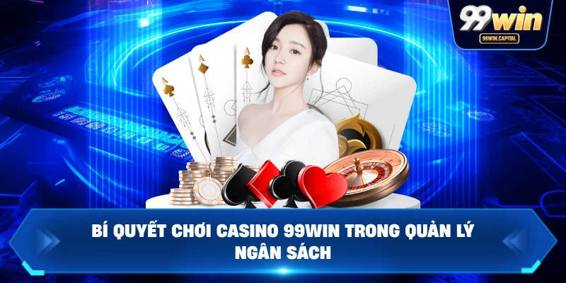 Bí Quyết Chơi Casino 99WIN Trong Quản Lý Ngân Sách