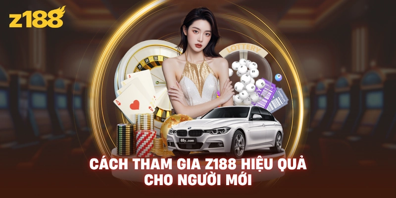 Cách tham gia Z188 hiệu quả cho người mới
